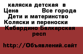 каляска детская 2в1 › Цена ­ 7 000 - Все города Дети и материнство » Коляски и переноски   . Кабардино-Балкарская респ.